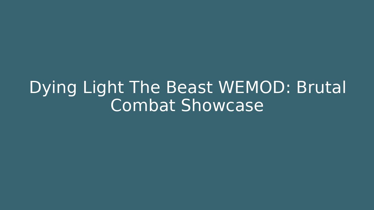 Dying Light The Beast WEMOD: Brutal Combat Showcase - Create More Assets