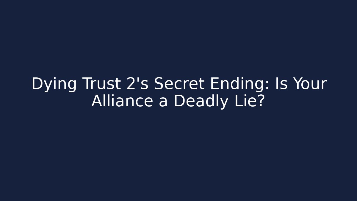 Dying Trust 2's Secret Ending: Is Your Alliance a Deadly Lie?