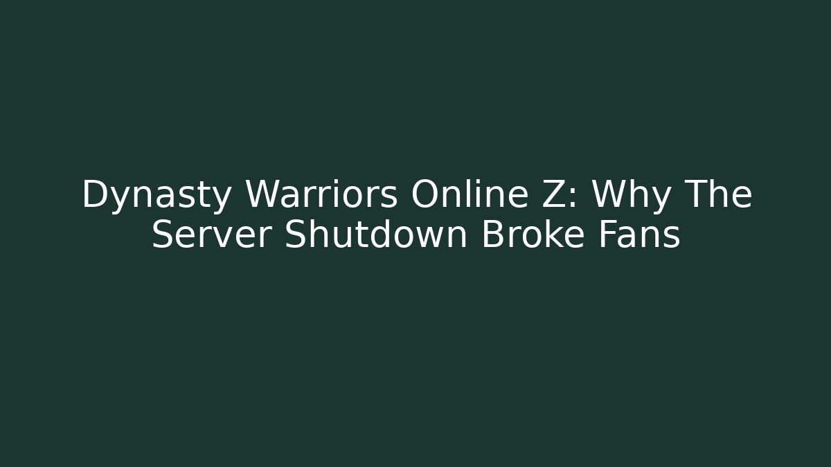 Dynasty Warriors Online Z: Why The Server Shutdown Broke Fans