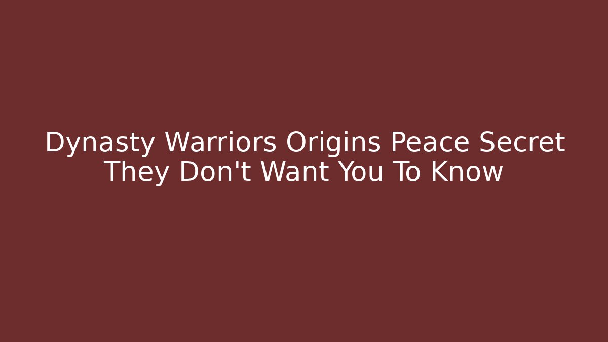 Dynasty Warriors Origins Peace Secret They Don't Want You To Know