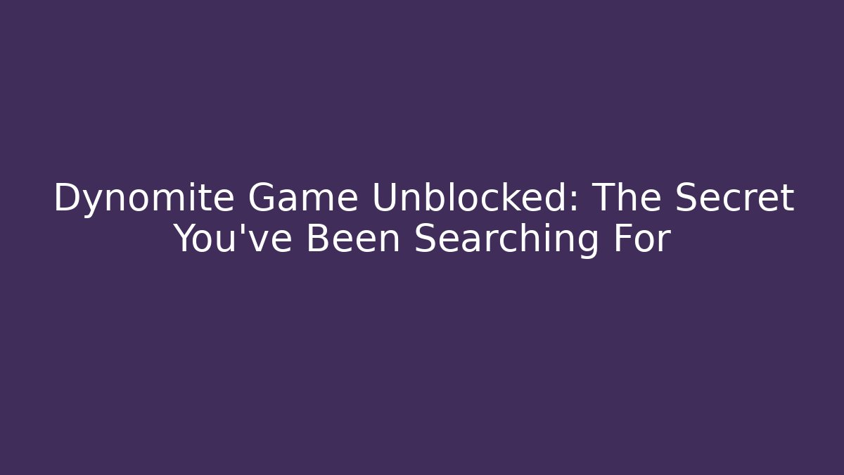 Dynomite Game Unblocked: The Secret You’ve Been Searching For