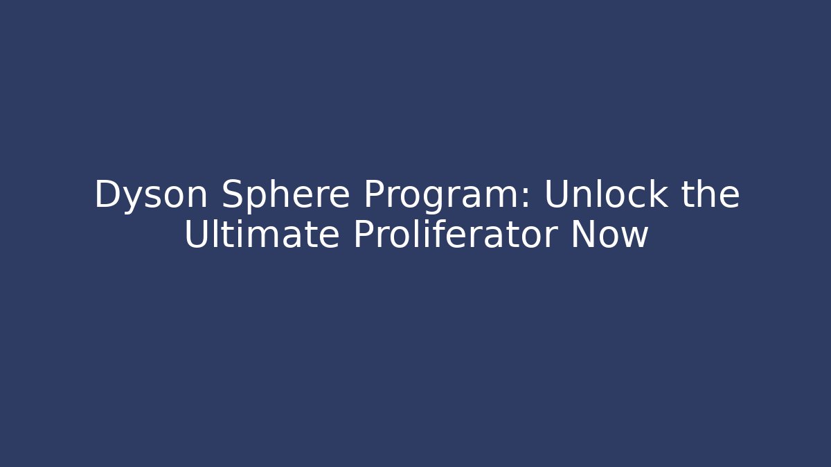 Dyson Sphere Program: Unlock the Ultimate Proliferator Now
