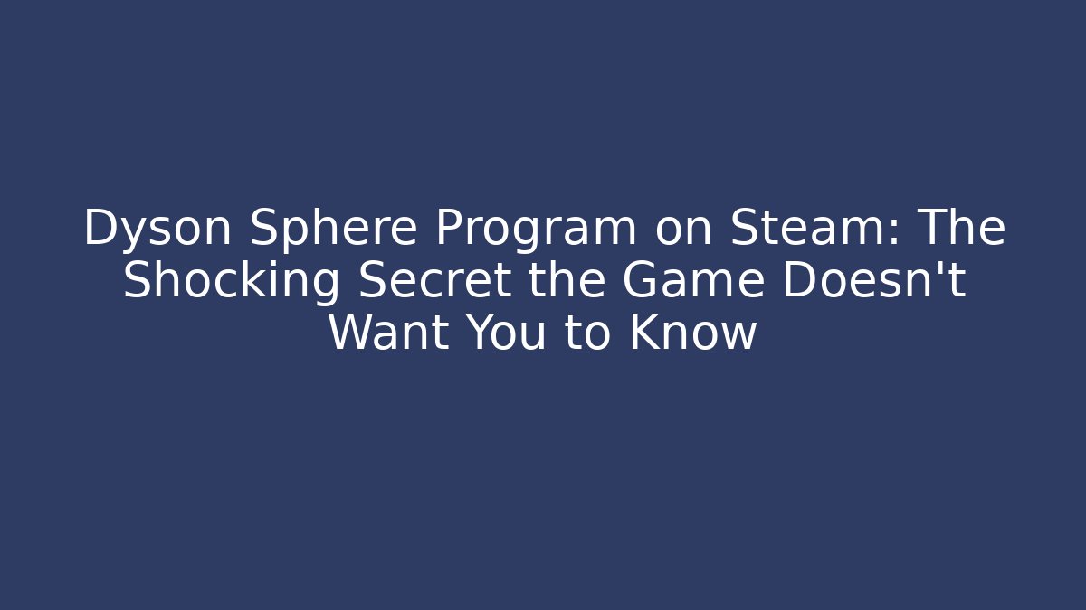 Dyson Sphere Program on Steam: The Shocking Secret the Game Doesn't Want You to Know