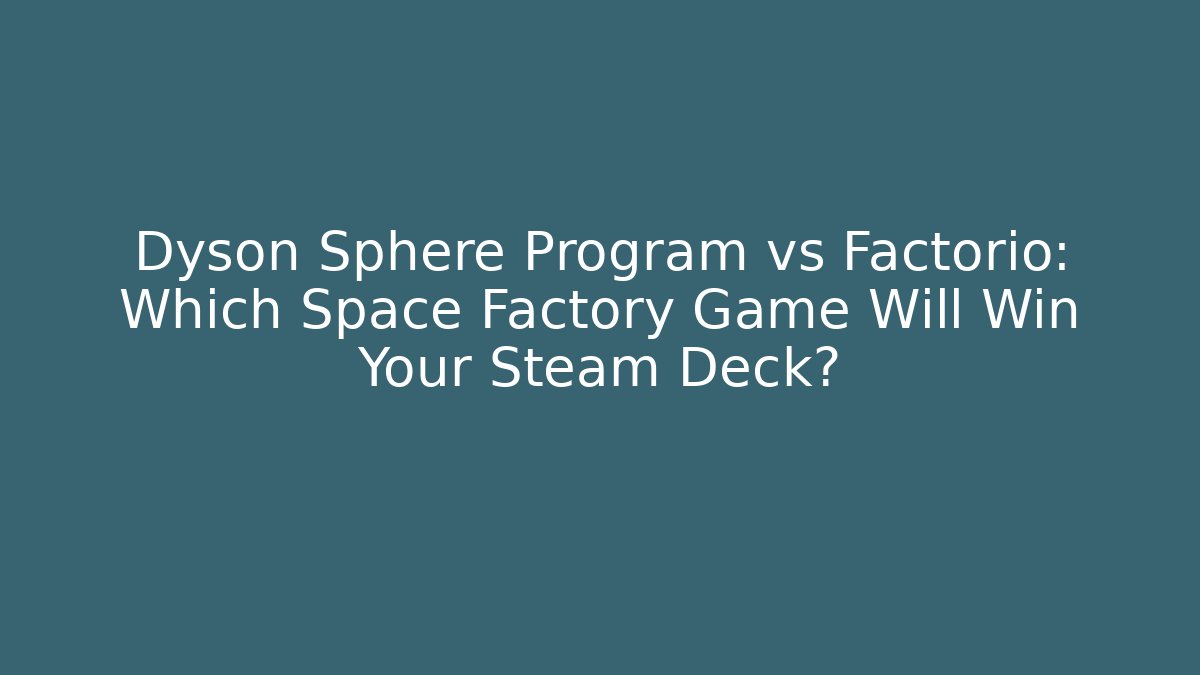 Dyson Sphere Program vs Factorio: Which Space Factory Game Will Win Your Steam Deck? - Create More Assets
