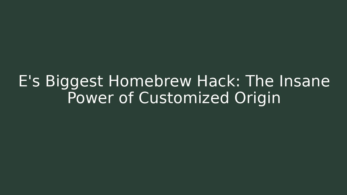 E’s Biggest Homebrew Hack: The Insane Power of Customized Origin