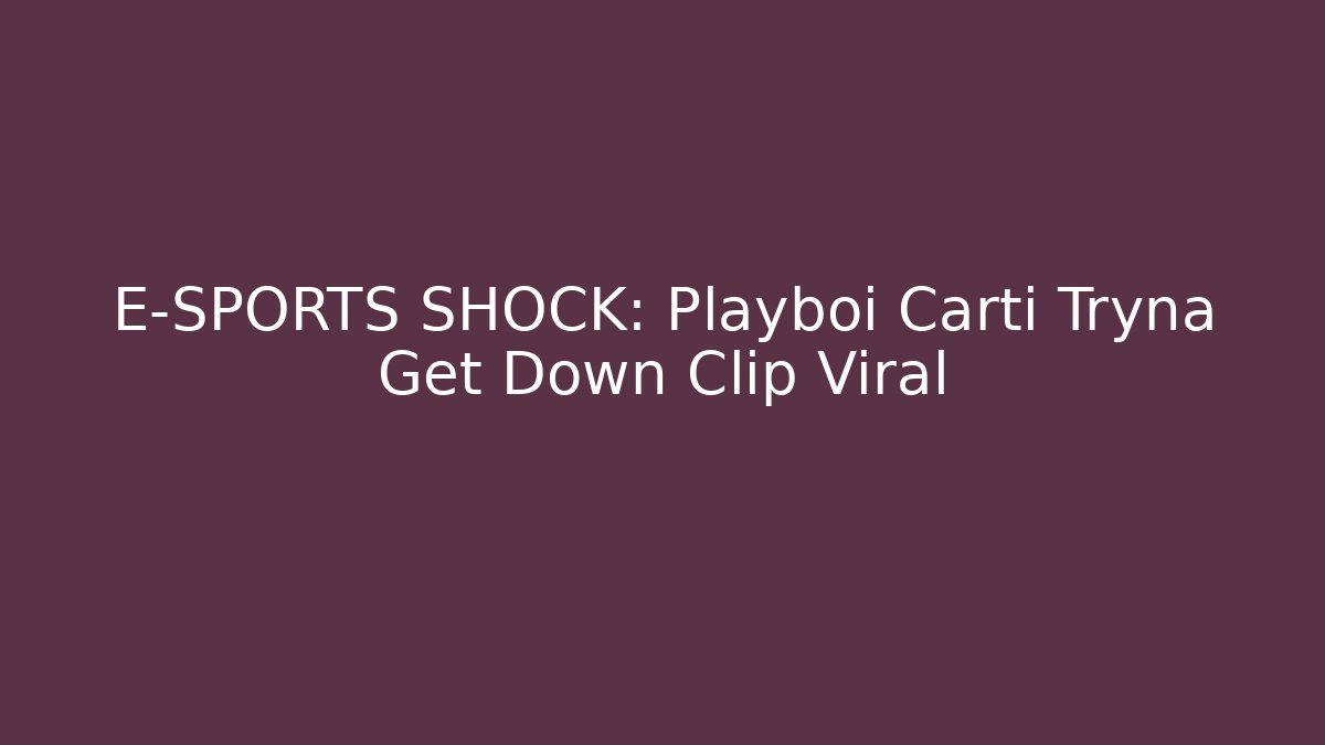 E-SPORTS SHOCK: Playboi Carti Tryna Get Down Clip Viral