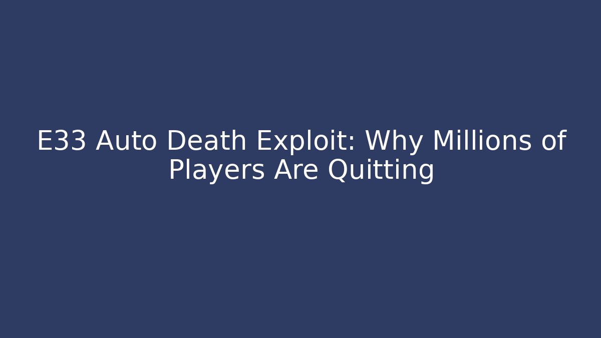E33 Auto Death Exploit: Why Millions of Players Are Quitting