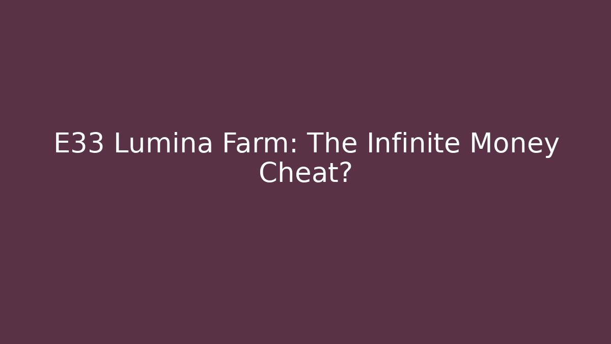 E33 Lumina Farm: The Infinite Money Cheat?