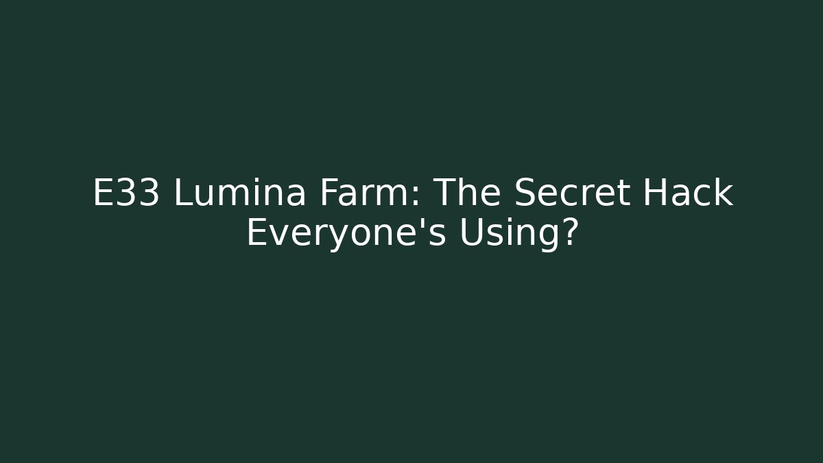 E33 Lumina Farm: The Secret Hack Everyone's Using? - Create More Assets