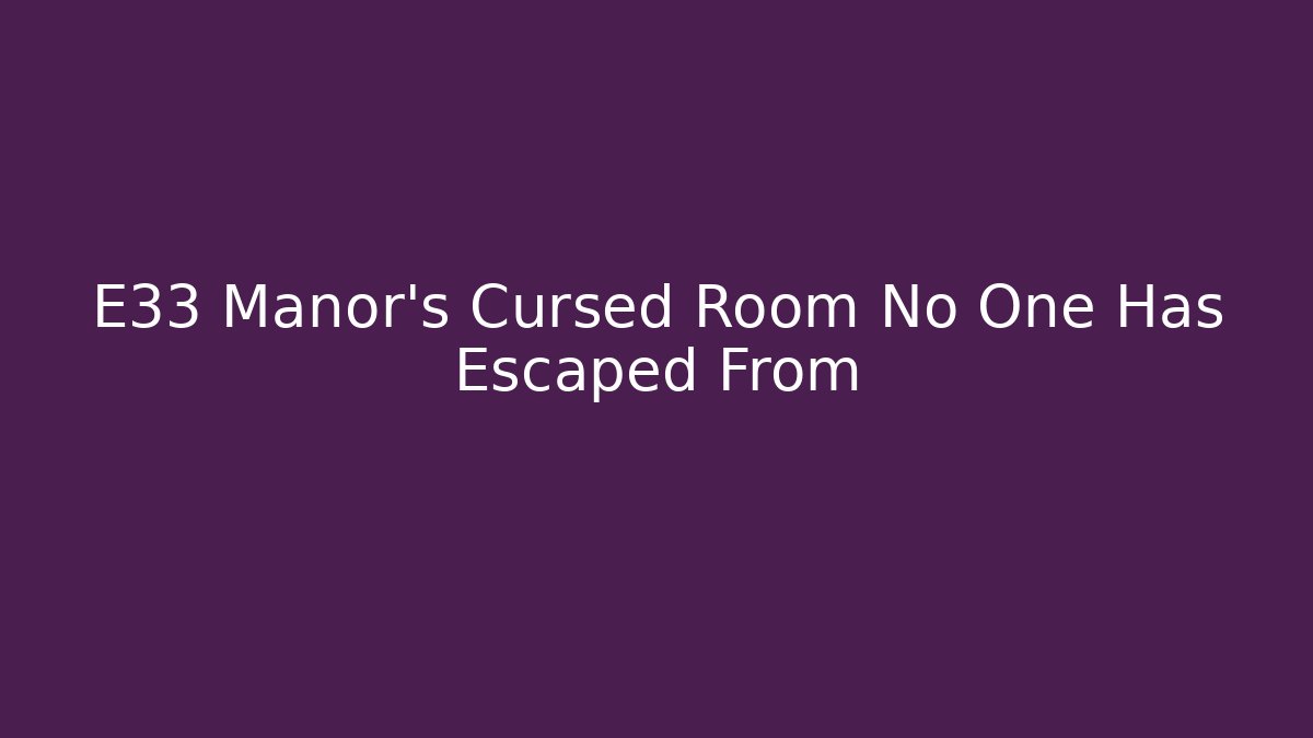 E33 Manor's Cursed Room No One Has Escaped From - Create More Assets