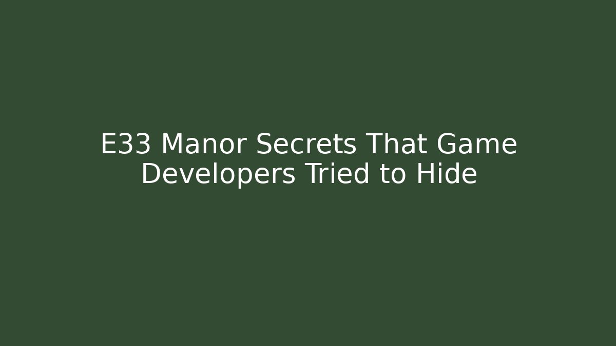 E33 Manor Secrets That Game Developers Tried to Hide - Create More Assets