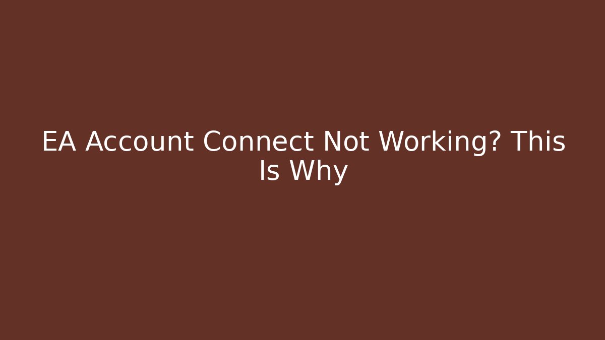 EA Account Connect Not Working? This Is Why - Create More Assets