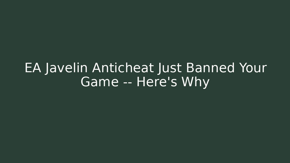 EA Javelin Anticheat Just Banned Your Game — Here’s Why