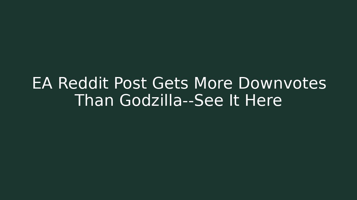 EA Reddit Post Gets More Downvotes Than Godzilla—See It Here