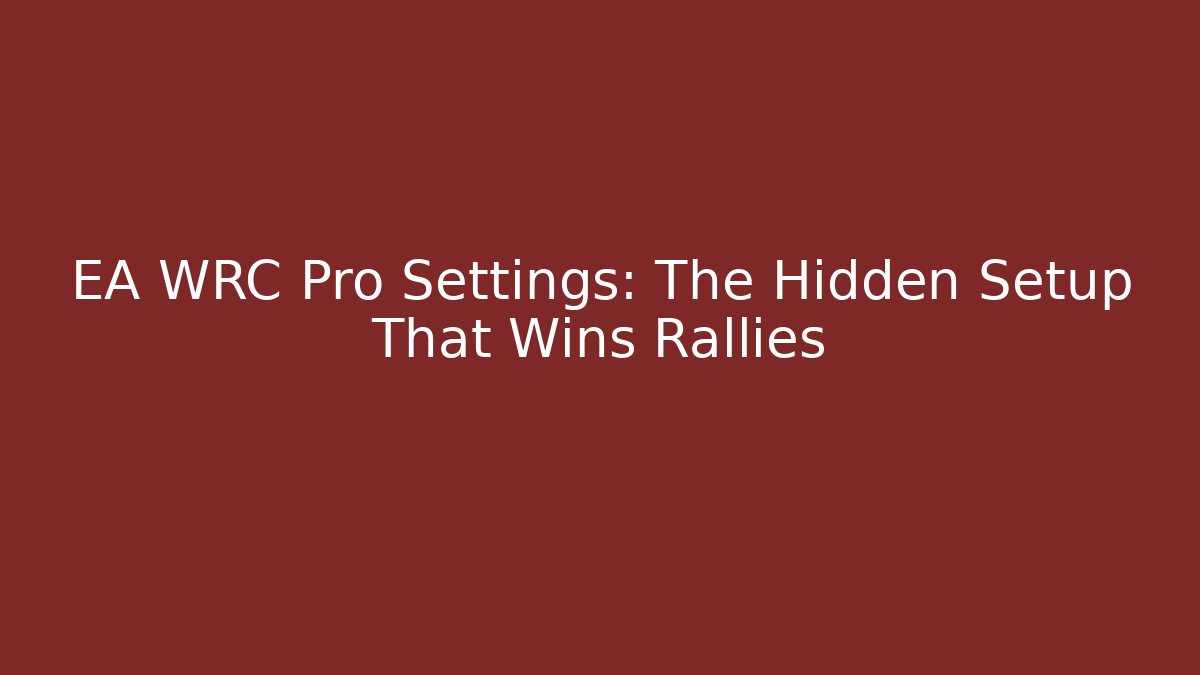 EA WRC Pro Settings: The Hidden Setup That Wins Rallies - Create More Assets