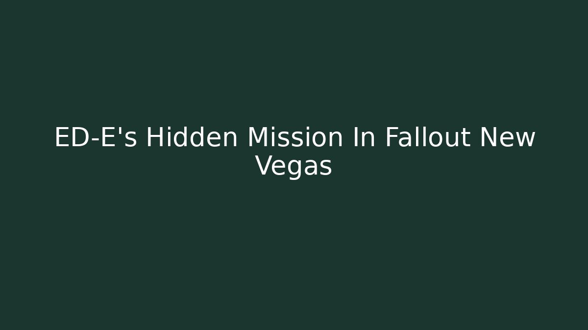 ED-E's Hidden Mission In Fallout New Vegas