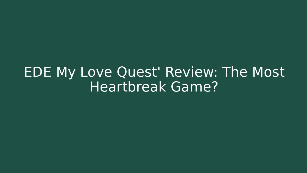 EDE My Love Quest' Review: The Most Heartbreak Game?