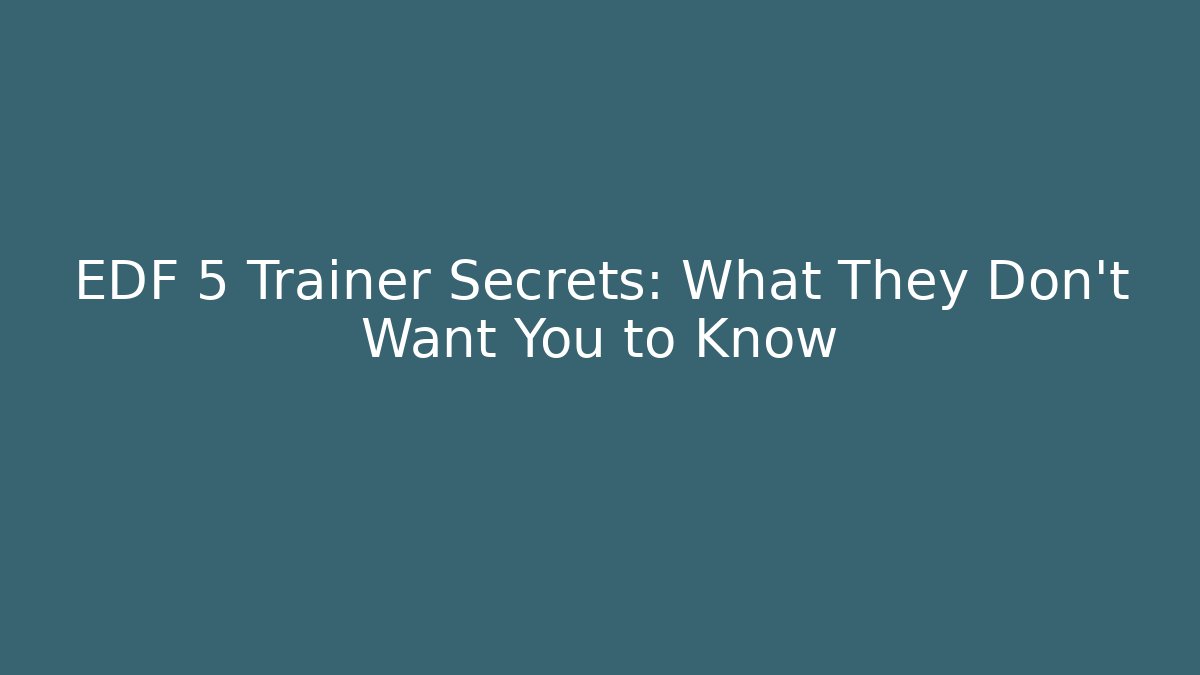EDF 5 Trainer Secrets: What They Don't Want You to Know