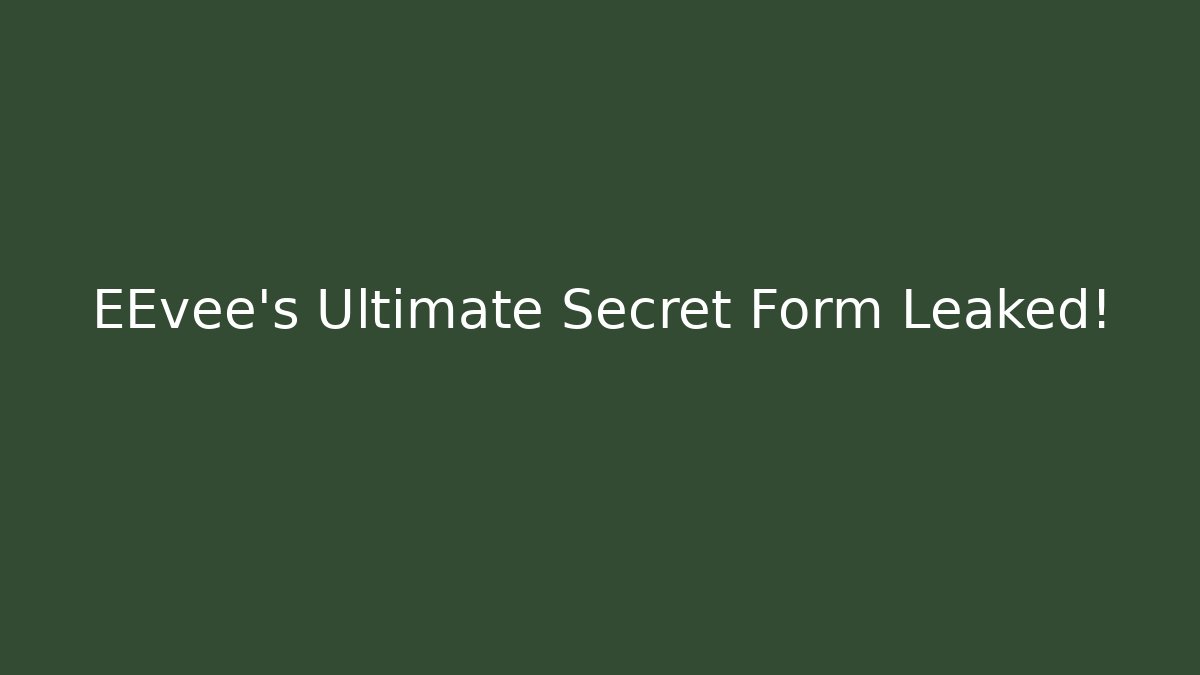 EEvee’s Ultimate Secret Form Leaked! - Create More Assets