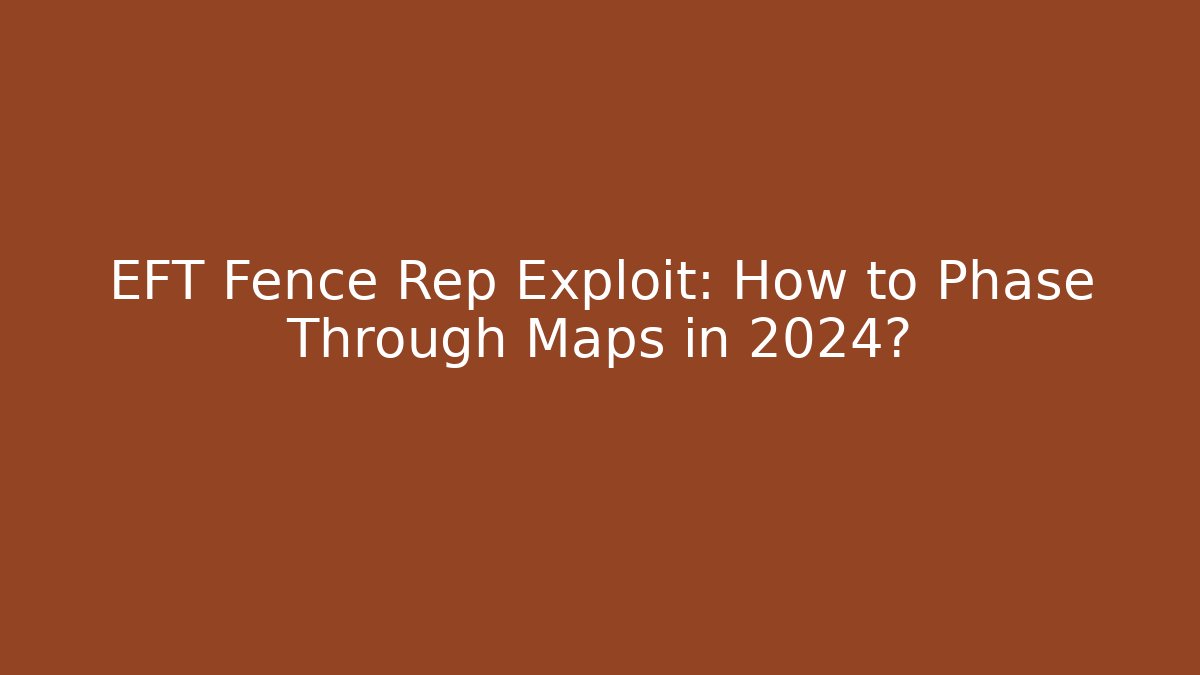 EFT Fence Rep Exploit: How to Phase Through Maps in 2024?
