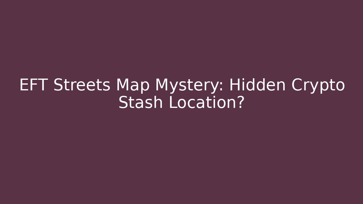 EFT Streets Map Mystery: Hidden Crypto Stash Location? - Create More Assets