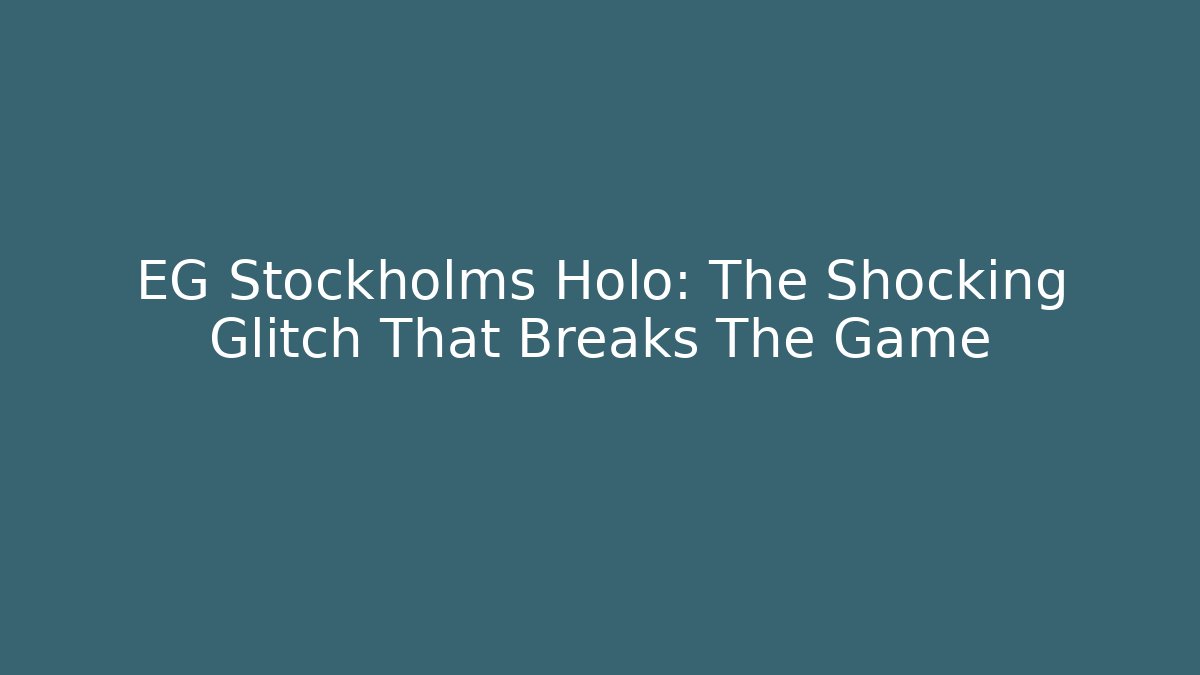 EG Stockholms Holo: The Shocking Glitch That Breaks The Game
