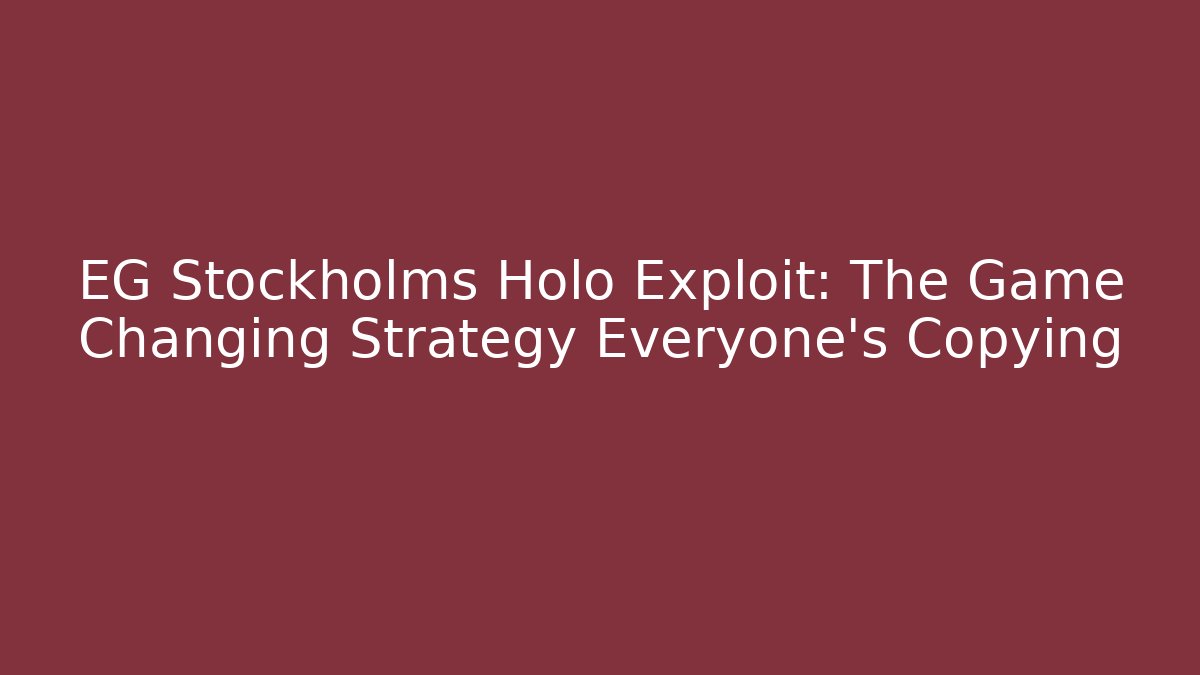 EG Stockholms Holo Exploit: The Game Changing Strategy Everyone's Copying