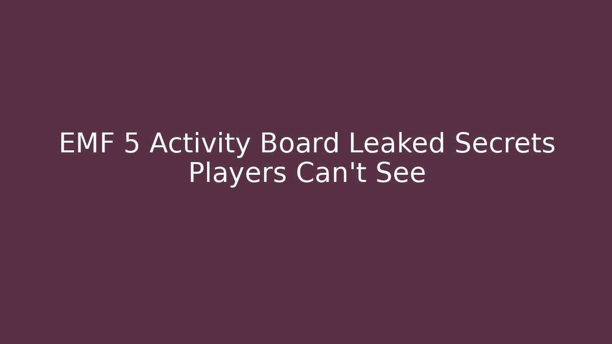 EMF 5 Activity Board Leaked Secrets Players Can't See