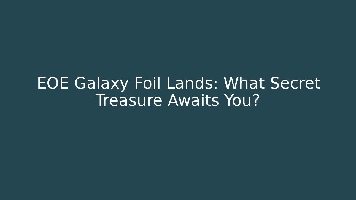 EOE Galaxy Foil Lands: What Secret Treasure Awaits You?