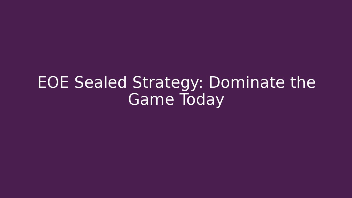 EOE Sealed Strategy: Dominate the Game Today