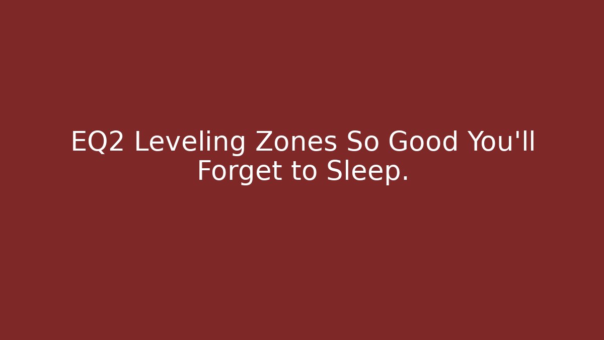EQ2 Leveling Zones So Good You'll Forget to Sleep.