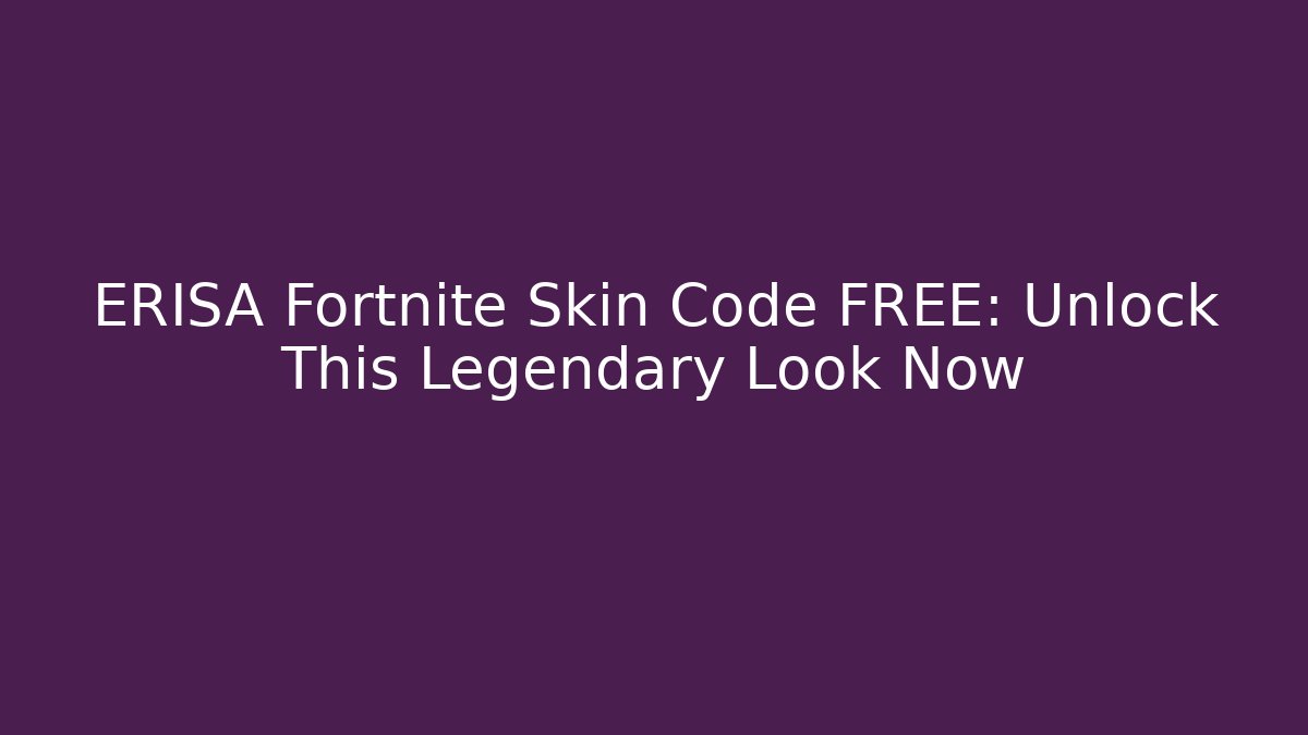ERISA Fortnite Skin Code FREE: Unlock This Legendary Look Now