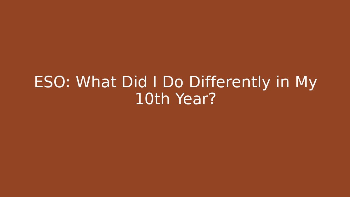 ESO: What Did I Do Differently in My 10th Year?