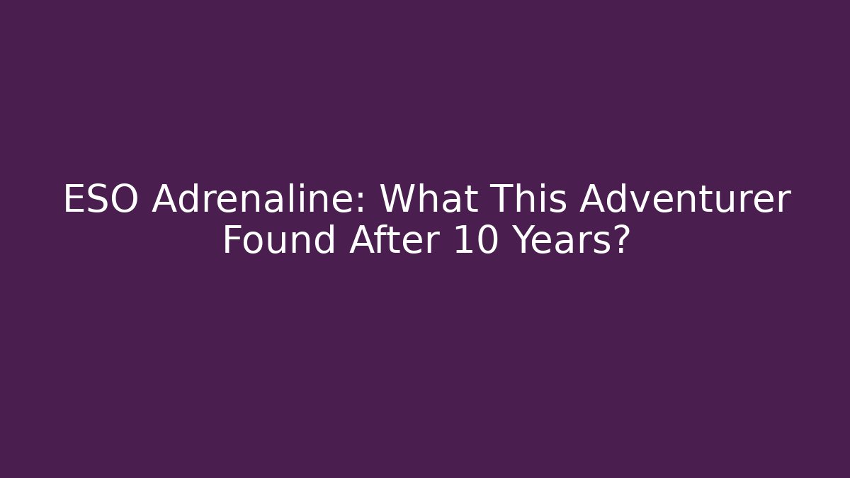 ESO Adrenaline: What This Adventurer Found After 10 Years?