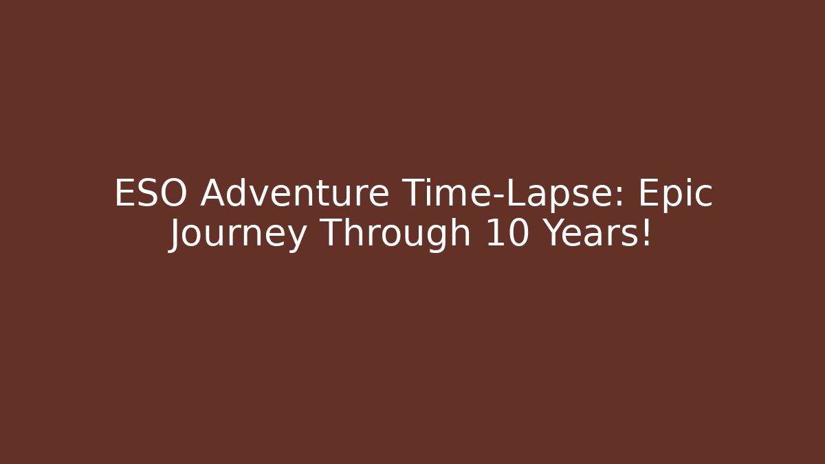 ESO Adventure Time-Lapse: Epic Journey Through 10 Years!
