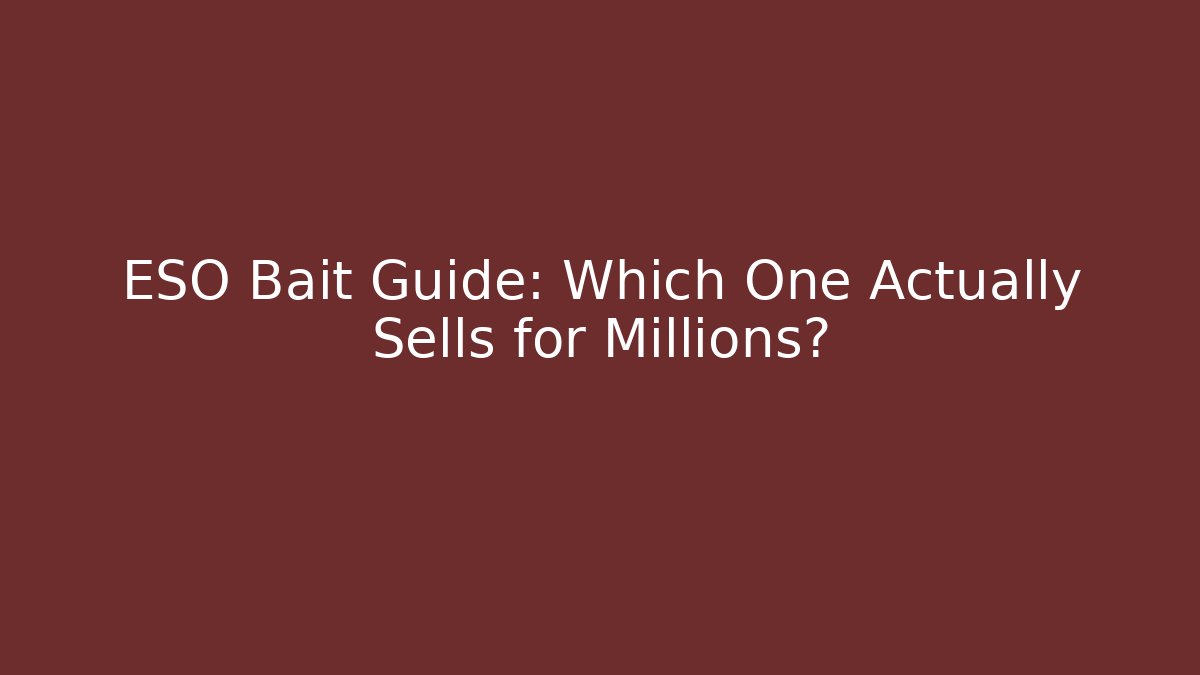 ESO Bait Guide: Which One Actually Sells for Millions?