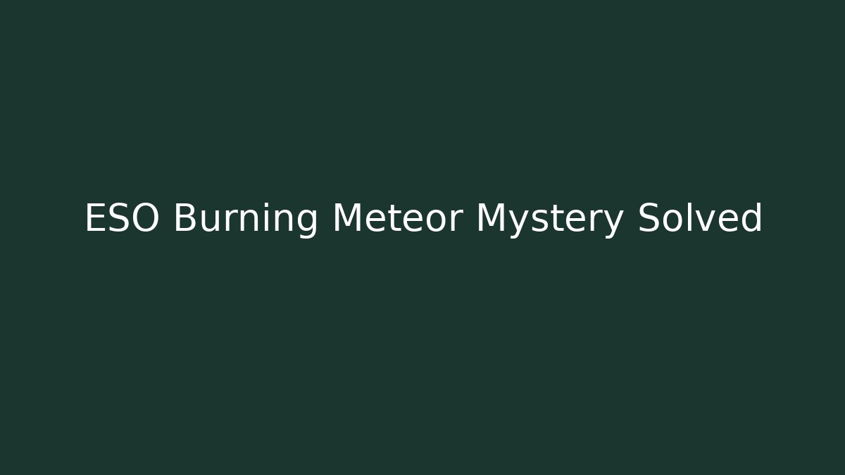 ESO Burning Meteor Mystery Solved