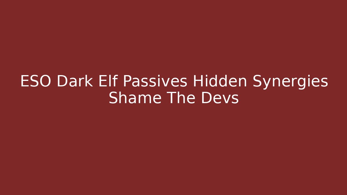 ESO Dark Elf Passives Hidden Synergies Shame The Devs