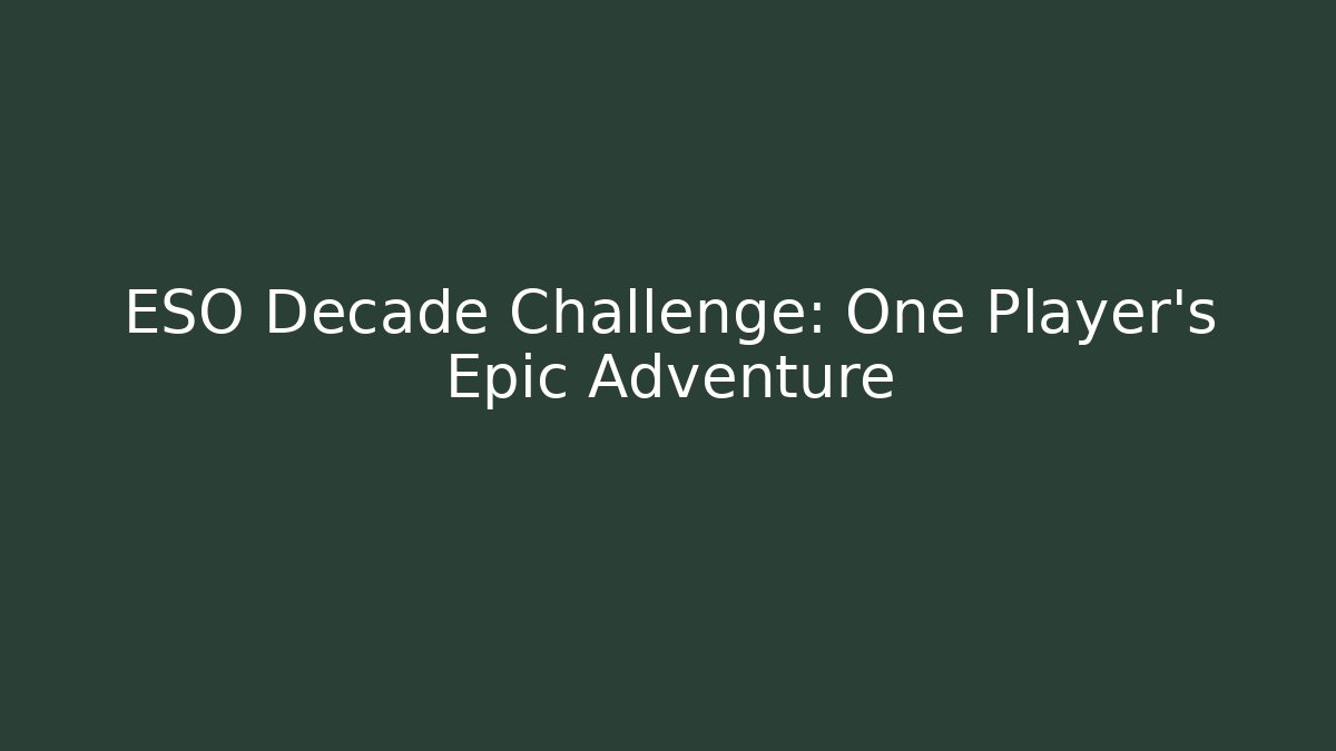 ESO Decade Challenge: One Player's Epic Adventure