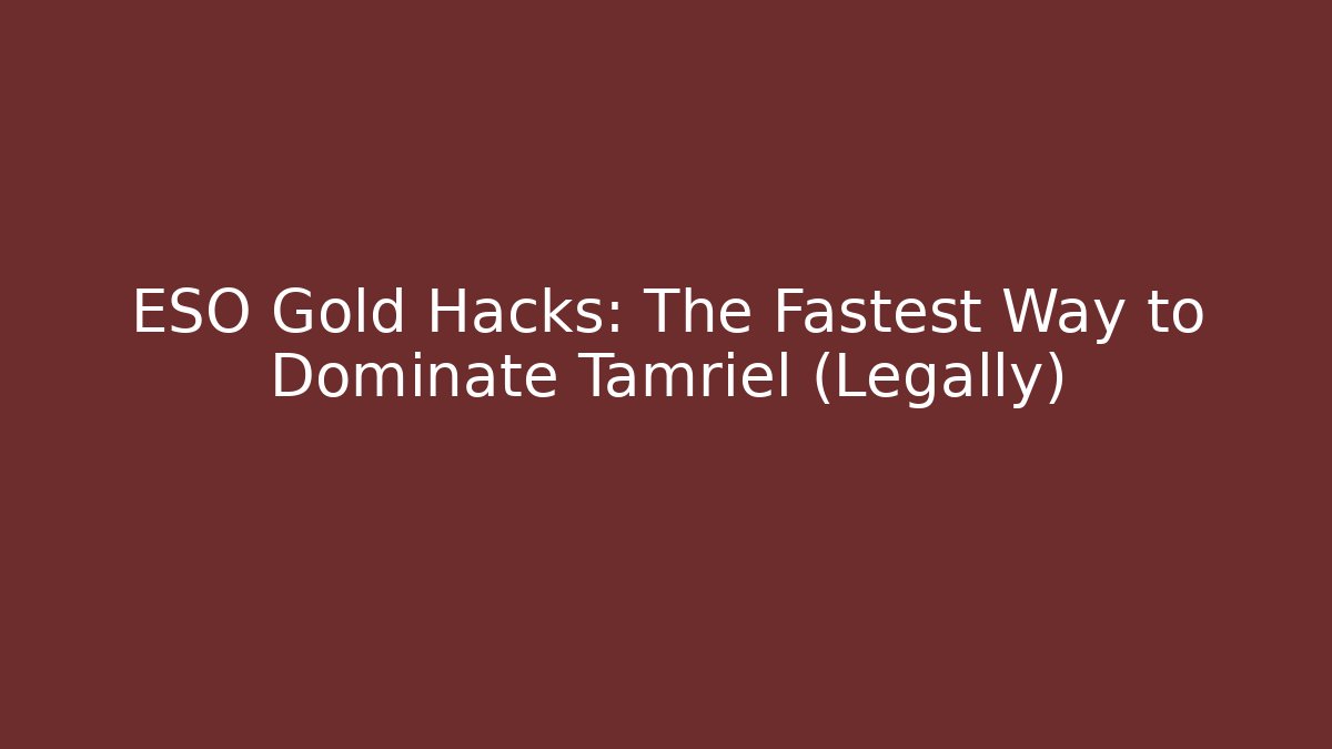 ESO Gold Hacks: The Fastest Way to Dominate Tamriel (Legally)