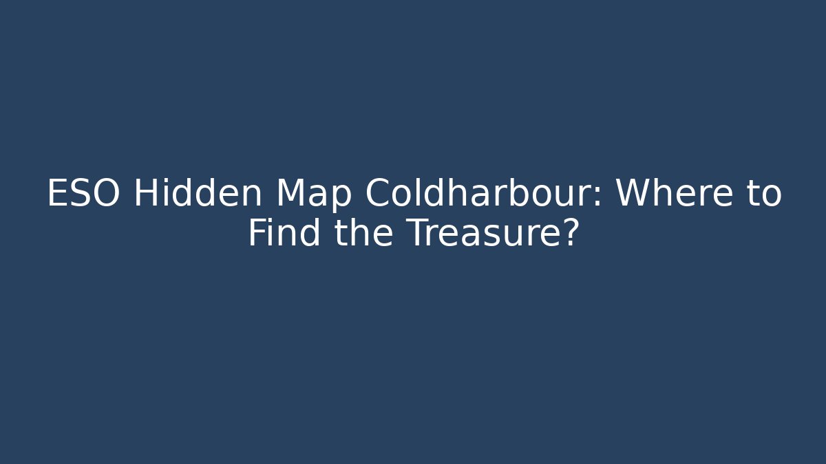ESO Hidden Map Coldharbour: Where to Find the Treasure?