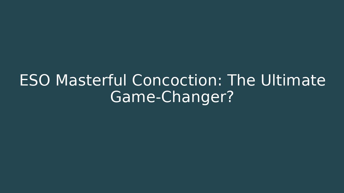 ESO Masterful Concoction: The Ultimate Game-Changer?