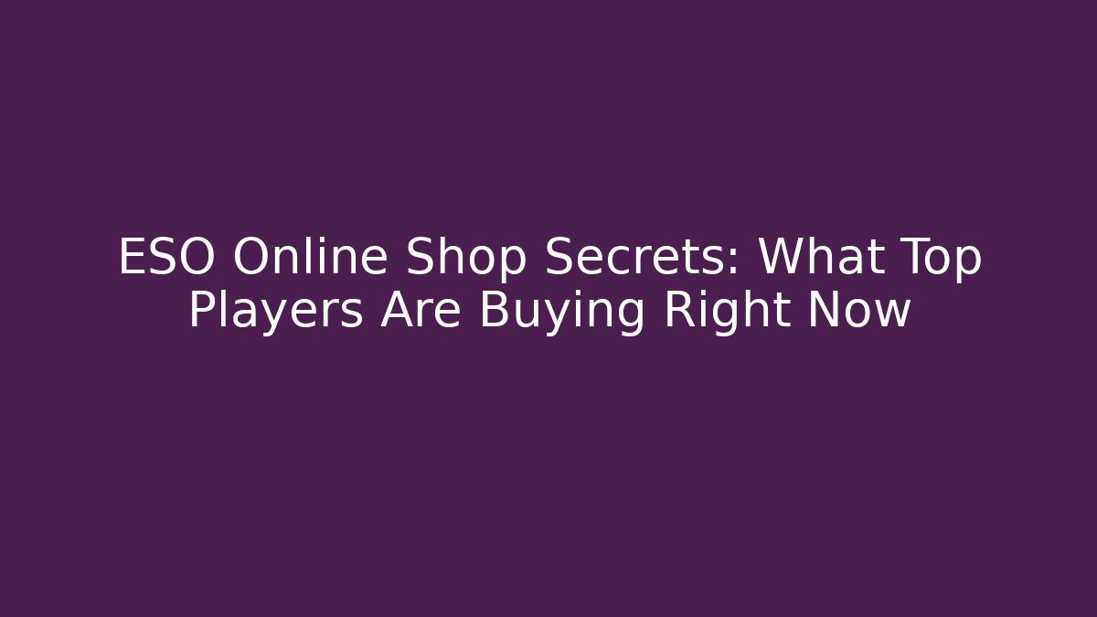 ESO Online Shop Secrets: What Top Players Are Buying Right Now