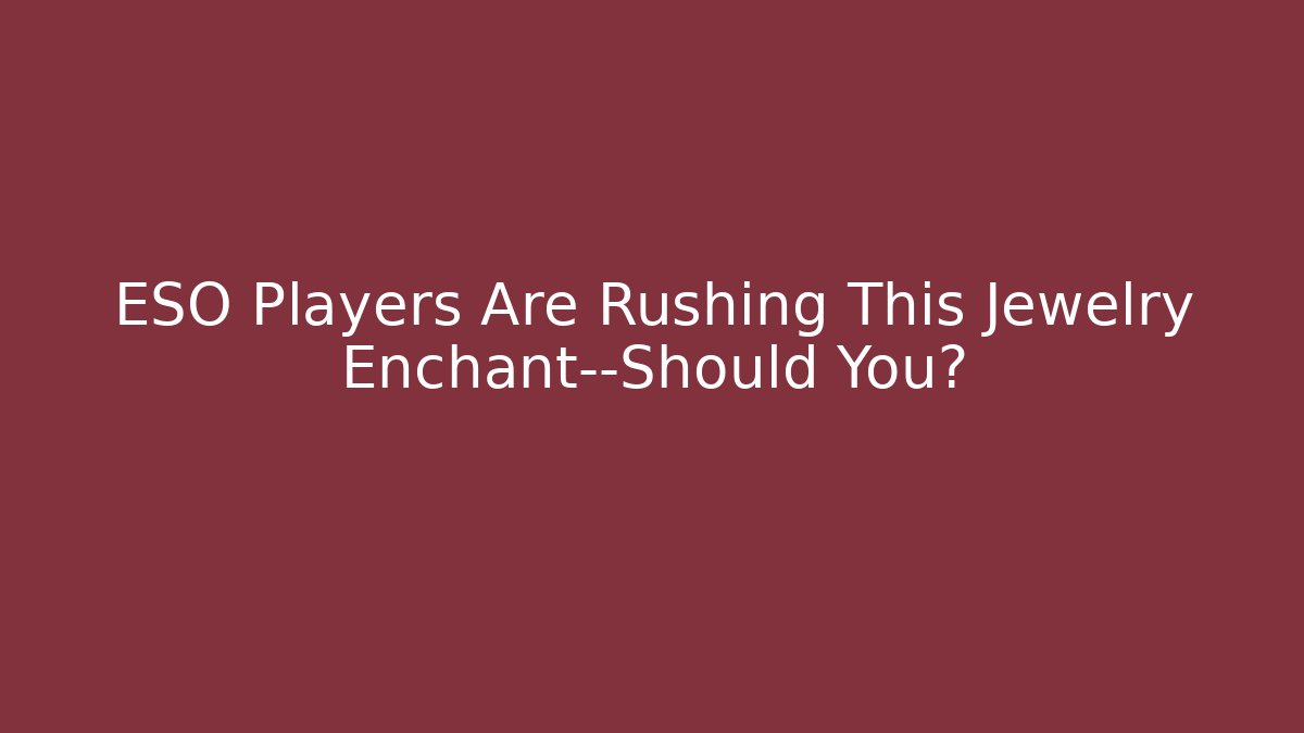 ESO Players Are Rushing This Jewelry Enchant—Should You?