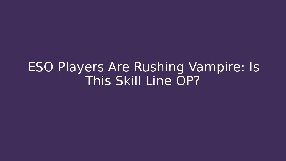 ESO Players Are Rushing Vampire: Is This Skill Line OP?