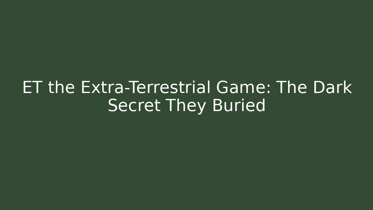ET the Extra-Terrestrial Game: The Dark Secret They Buried