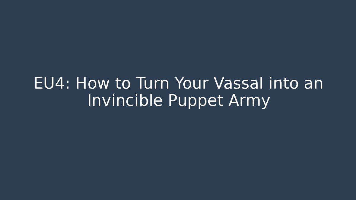 EU4: How to Turn Your Vassal into an Invincible Puppet Army
