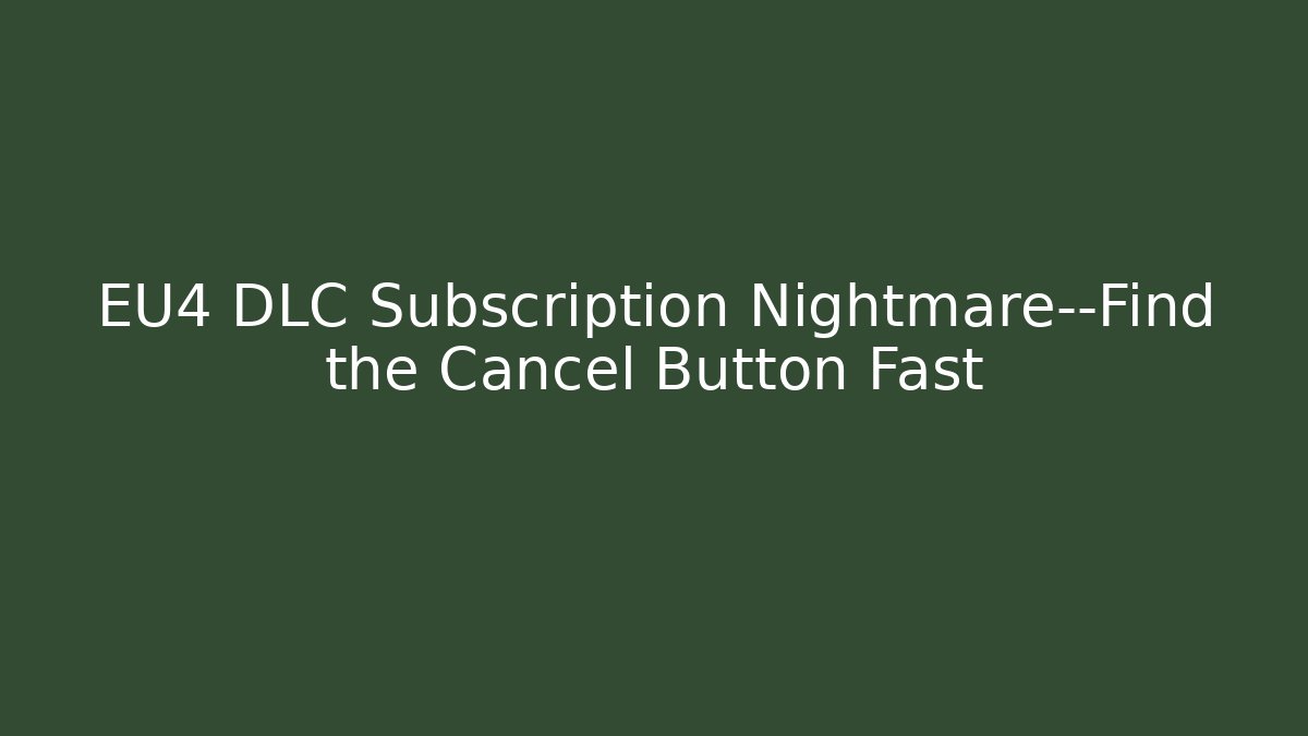 EU4 DLC Subscription Nightmare—Find the Cancel Button Fast