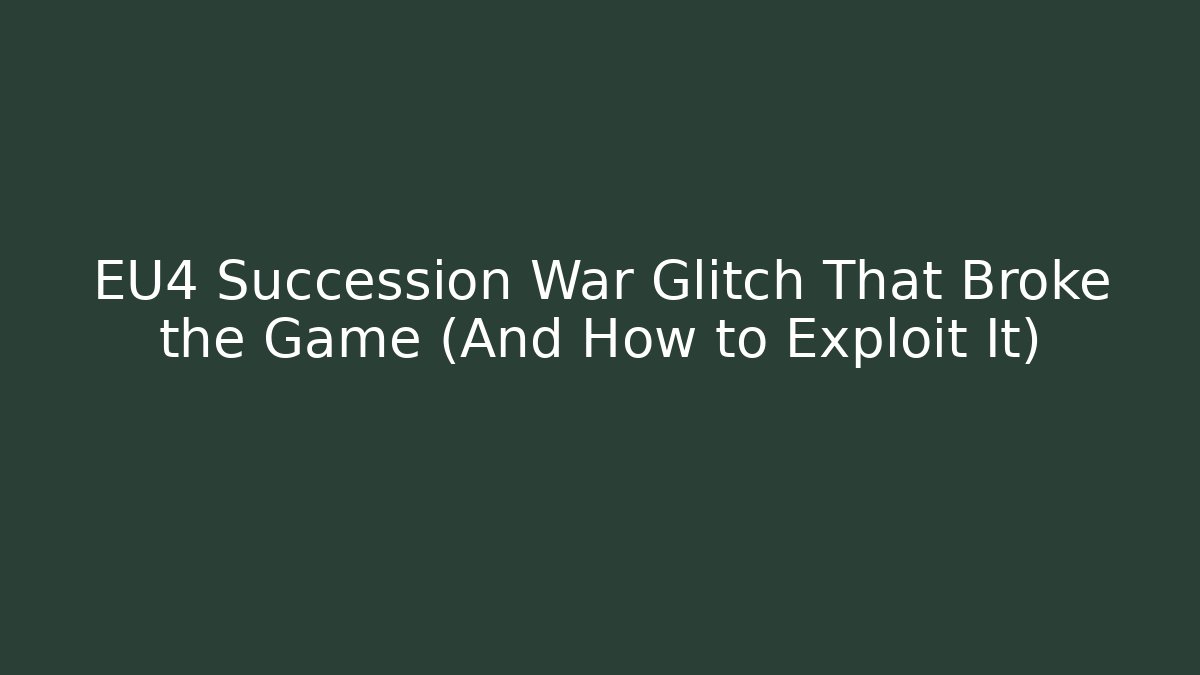 EU4 Succession War Glitch That Broke the Game (And How to Exploit It)