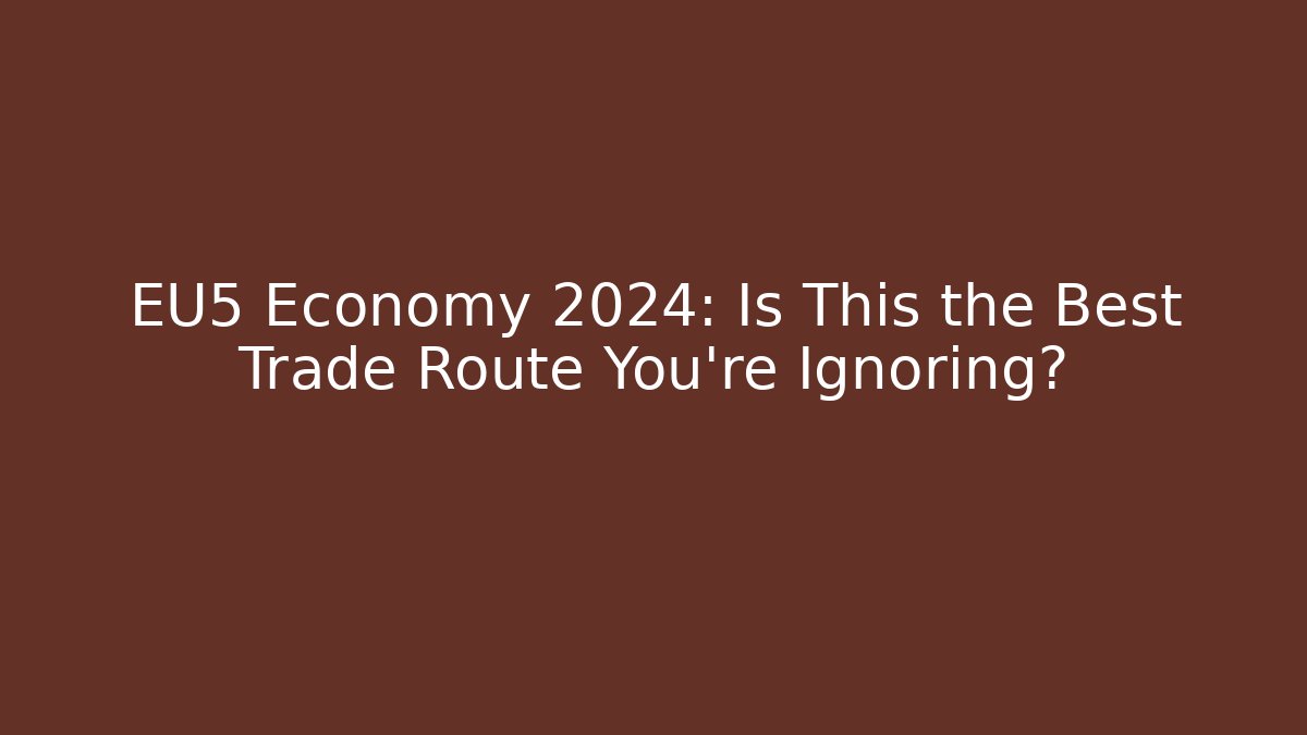EU5 Economy 2024: Is This the Best Trade Route You're Ignoring?
